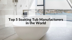 Top 5 Soaking Tub Manufacturers in the World 2022.jpg
